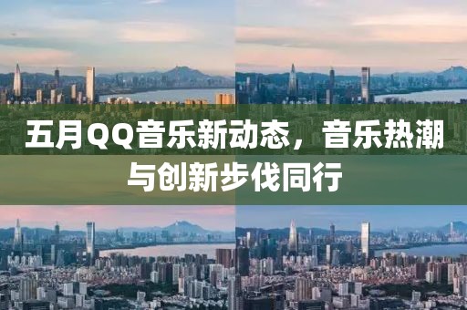 五月QQ音樂新動態，音樂熱潮與創新步伐同行