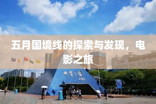 五月國境線的探索與發現,電影之旅