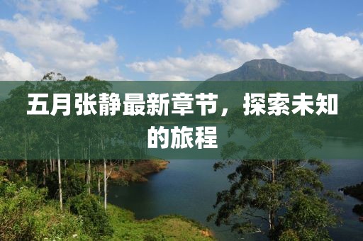 五月張靜最新章節(jié)，探索未知的旅程