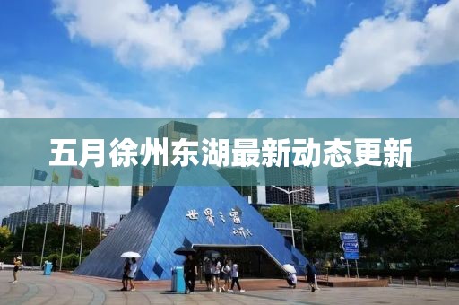 五月徐州東湖最新動態更新