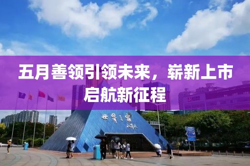 五月善領引領未來，嶄新上市啟航新征程