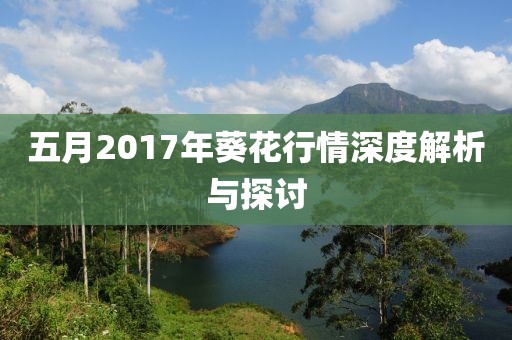 五月2017年葵花行情深度解析與探討