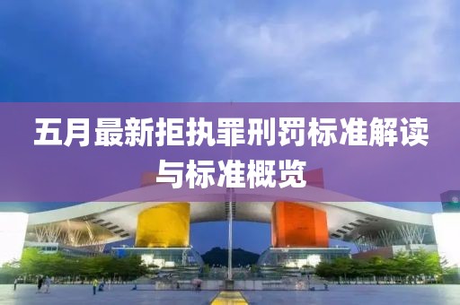 五月最新拒執罪刑罰標準解讀與標準概覽
