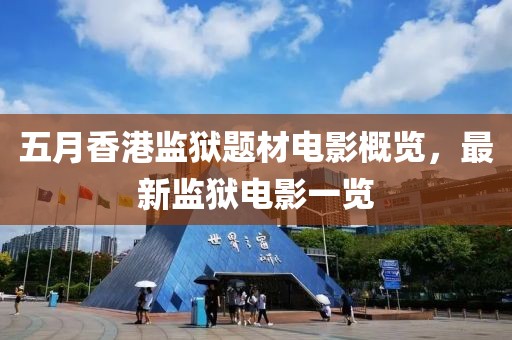 五月香港監獄題材電影概覽，最新監獄電影一覽