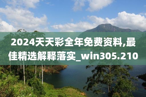 2024天天彩全年免費資料,最佳精選解釋落實_win305.210