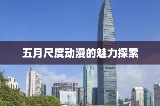 五月尺度動漫的魅力探索