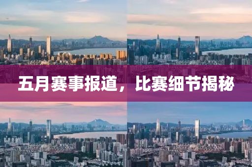五月賽事報道,比賽細節揭秘