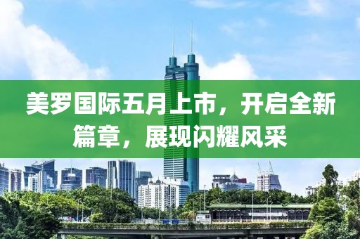 美羅國際五月上市，開啟全新篇章，展現閃耀風采