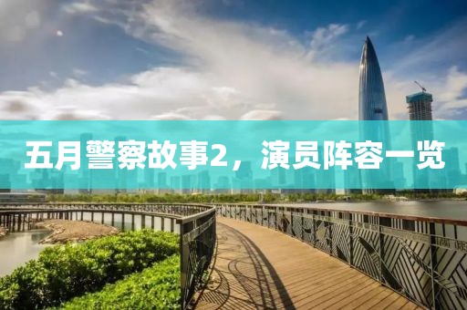 五月警察故事2，演員陣容一覽