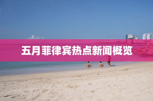 五月菲律賓熱點新聞概覽