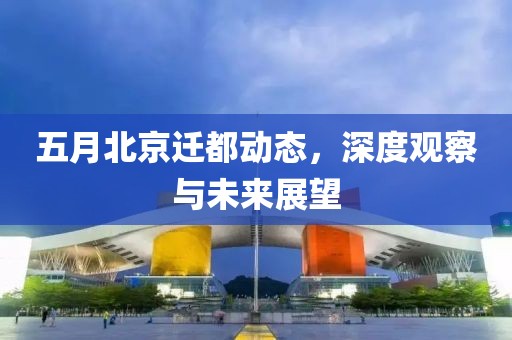 五月北京遷都動態(tài)，深度觀察與未來展望