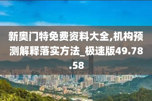 新奧門特免費資料大全,機構預測解釋落實方法_極速版49.78.58