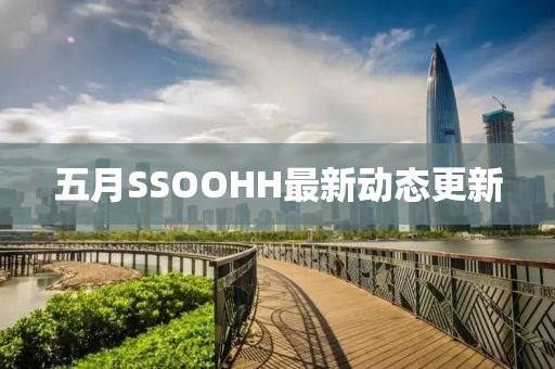 五月SSOOHH最新動態更新