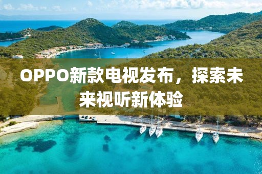 OPPO新款電視發布，探索未來視聽新體驗