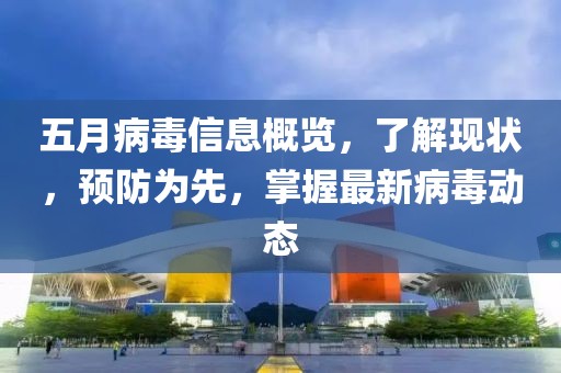 五月病毒信息概覽,了解現狀,預防為先,掌握最新病毒動態