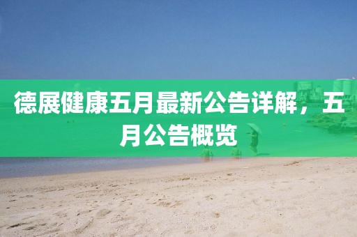 德展健康五月最新公告詳解，五月公告概覽