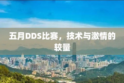 五月DDS比賽，技術與激情的較量