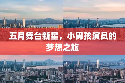 五月舞臺新星，小男孩演員的夢想之旅