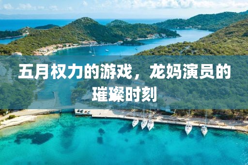 五月權(quán)力的游戲，龍媽演員的璀璨時刻