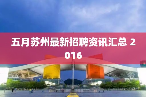 五月蘇州最新招聘資訊匯總 2016