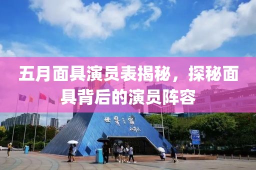 五月面具演員表揭秘，探秘面具背后的演員陣容