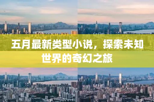 五月最新類型小說,探索未知世界的奇幻之旅