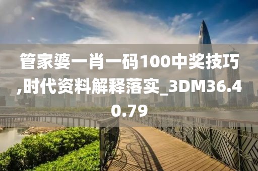 管家婆一肖一碼100中獎技巧,時代資料解釋落實_3DM36.40.79
