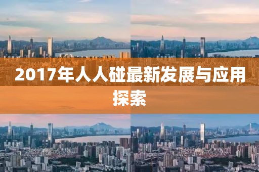 2017年人人碰最新發展與應用探索