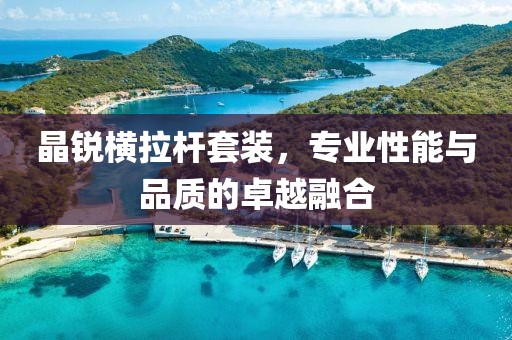 晶銳橫拉桿套裝，專業性能與品質的卓越融合