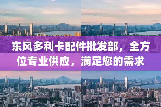 東風多利卡配件批發部，全方位專業供應，滿足您的需求