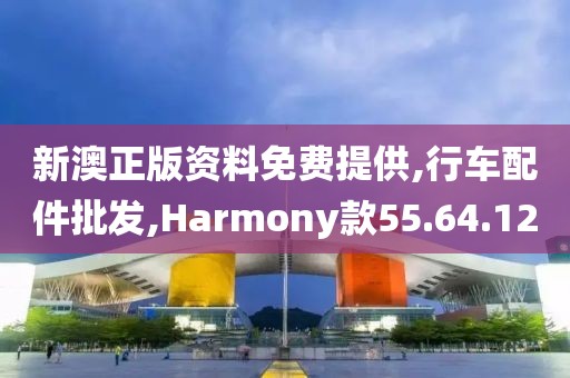 新澳正版資料免費提供,行車配件批發,Harmony款55.64.12