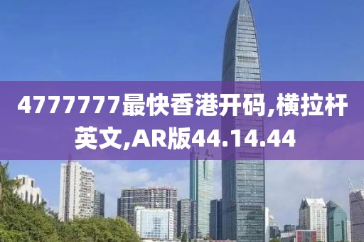 4777777最快香港開碼,橫拉桿 英文,AR版44.14.44