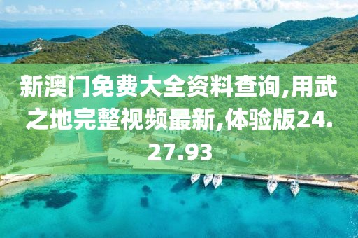 新澳門免費(fèi)大全資料查詢,用武之地完整視頻最新,體驗(yàn)版24.27.93
