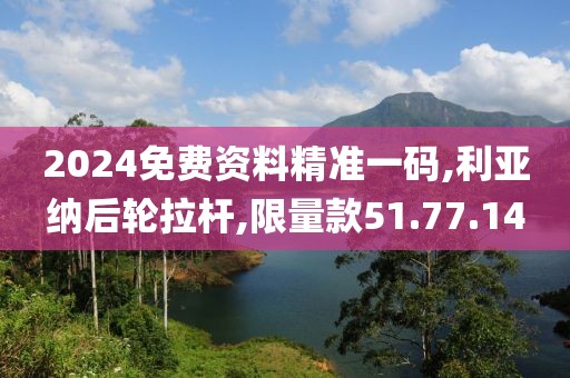2024免費資料精準一碼,利亞納后輪拉桿,限量款51.77.14