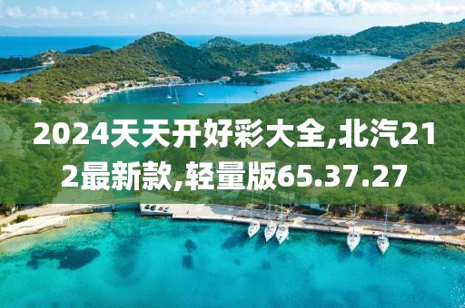 2024天天開好彩大全,北汽212最新款,輕量版65.37.27