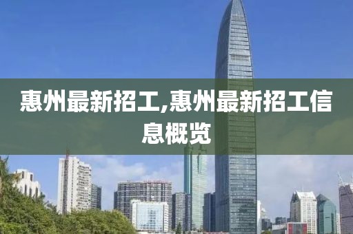 惠州最新招工,惠州最新招工信息概覽