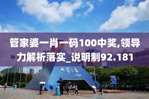 管家婆一肖一碼100中獎,領導力解析落實_說明制92.181
